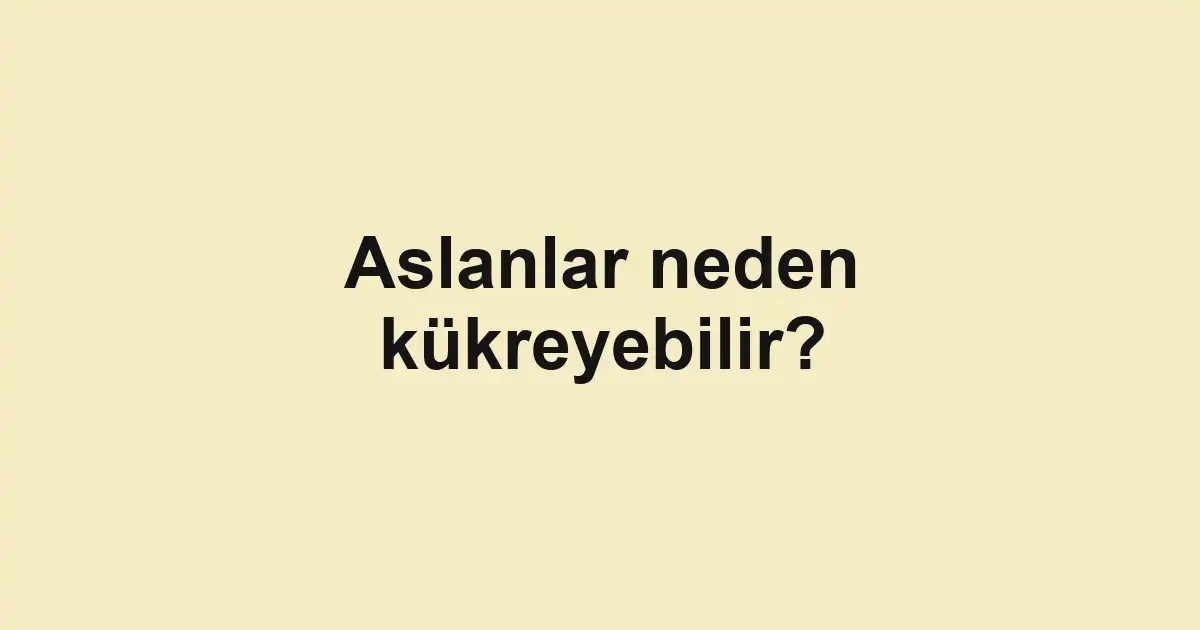 Aslanlar neden kükreyebilir?