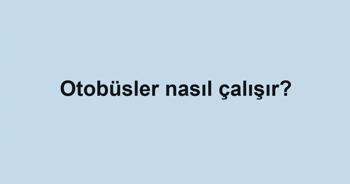 Otobüsler nasıl çalışır?
